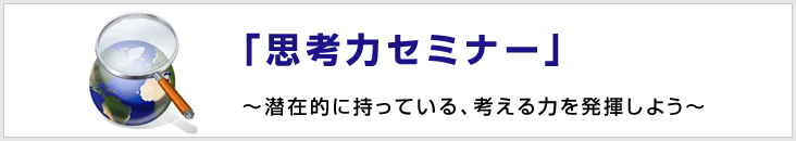 「思考力セミナー」~潜在的に持っている、考える力を発揮しよう~